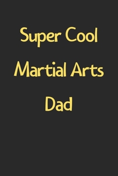 Paperback Super Cool Martial Arts Dad: Lined Journal, 120 Pages, 6 x 9, Funny Martial Arts Gift Idea, Black Matte Finish (Super Cool Martial Arts Dad Journal Book