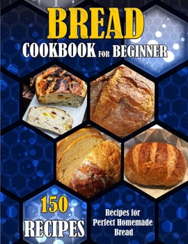 Paperback Bread Cookbook for Beginner: 150 RECIPES-Recipes for Perfect Homemade Bread Book
