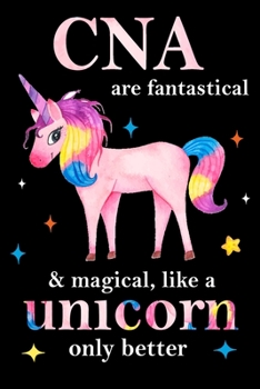 CNA are fantastical & magical, like a unicorn only  better, employee appreciation notebook: unicorn journal, appreciation gifts for  coworkers with Lined and Blank Pages