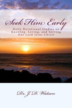 Paperback Seek Him Early: Daily Devotional Studies on Knowing, Loving, and Serving Our Lord Jesus Christ Book