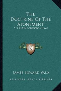 The Doctrine Of The Atonement: Six Plain Sermons
