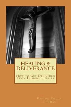 Paperback Healing & Deliverance: How to Get Delivered From Demonic Spirits Book