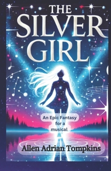 The Silver Girl: An Epic Fantasy for a Musical (Musical Scripts)