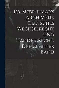 Paperback Dr. Siebenhaar's Archiv Für Deutsches Wechselrecht Und Handelsrecht, Dreizehnter Band [German] Book