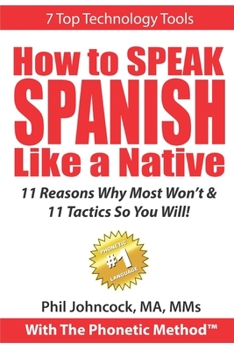 Paperback How To SPEAK SPANISH Like A Native With The Phonetic Method(TM): 11 Reasons Why Most Won't & 11 Tactics So You Will! Book