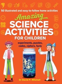 Hardcover Amazing Science Activities For Children: 50 illustrated and easy-to-follow STEM home experiments, projects, codes, ciphers and facts Book