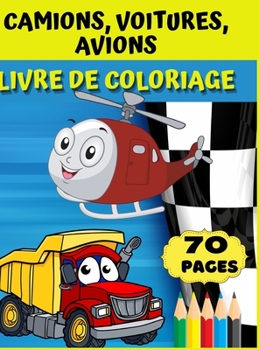 Camions, voitures, avions Livre de coloriage: Cadeau génial pour les garçons et les filles de 4 à 8 ans; grandes images à colorier: camions, avions, voitures, bateaux.