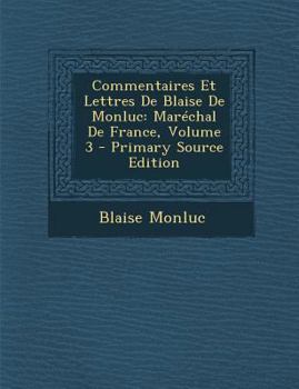 Paperback Commentaires Et Lettres De Blaise De Monluc: Maréchal De France, Volume 3 [French, Middle] Book