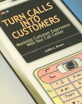 Paperback Turn Calls Into Customers: Maximize Customer Experience with Your Call Center Book