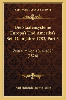 Paperback Die Staatensysteme Europa's Und Amerika's Seit Dem Jahre 1783, Part 3: Zeitraum Von 1814-1825 (1826) [German] Book