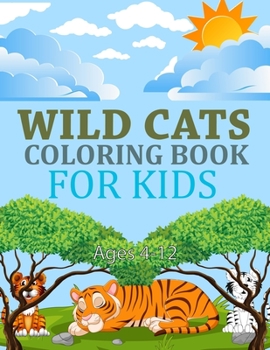 Wild cats Coloring Book For Kids Ages 4-12: Cute Wild cats Coloring Book