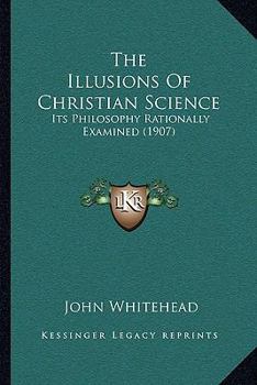 Paperback The Illusions Of Christian Science: Its Philosophy Rationally Examined (1907) Book