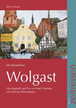 Paperback Wolgast, Der Reisefuhrer: Herzogsstadt Und Tor Zur Insel Usedom Mit Amt Am Peenestrom [German] Book