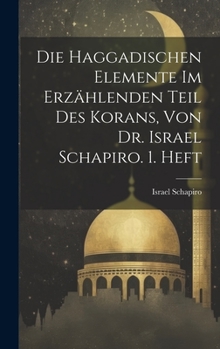 Hardcover Die Haggadischen Elemente Im Erzählenden Teil Des Korans, Von Dr. Israel Schapiro. 1. Heft [German] Book