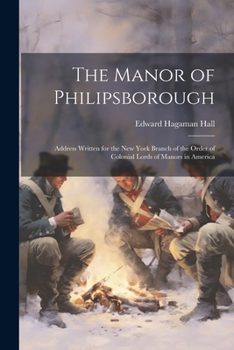 Paperback The Manor of Philipsborough: Address Written for the New York Branch of the Order of Colonial Lords of Manors in America Book