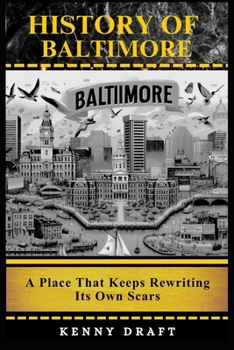 Paperback History of Baltimore: A Place That Keeps Rewriting Its Own Scars Book