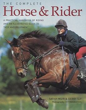Hardcover The Complete Horse & Rider: A Practical Handbook of Riding and an Illustrated Guide to Tack and Equipment Book