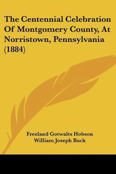 Paperback The Centennial Celebration Of Montgomery County, At Norristown, Pennsylvania (1884) Book