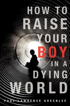 Paperback How to Raise Your Boy in a Dying World Book