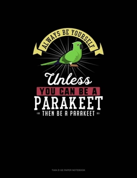Paperback Always Be Yourself Unless You Can Be A Parakeet Then Be A Parakeet: Tian Zi Ge Paper Notebook Book