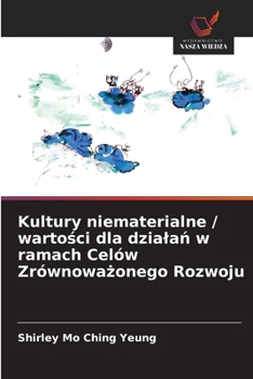 Kultury niematerialne / wartosci dla dzialan w ramach Celów Zrównowazonego Rozwoju (Polish Edition)