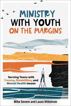 Ministry with Youth on the Margins : Serving Teens with Trauma, Disabilities, and Mental Health Issues