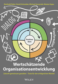 Wertschätzende Organisationsentwicklung: Zukunft gemeinsam gestalten – Tools für den erfolgreichen Wandel: Zukunft gemeinsam gestalten - Tools für den erfolgreichen Wandel