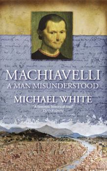 Paperback Machiavelli: A Man Misunderstood. Michael White Book