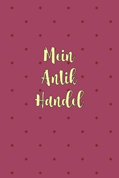 Paperback Mein Antik Handel: Sagenhaft als Antiquit?ten Notizbuch Zubeh?r zum Ausf?llen bei Notizen f?r jeden Sammler, K?ufer oder Verk?ufer von An [German] Book