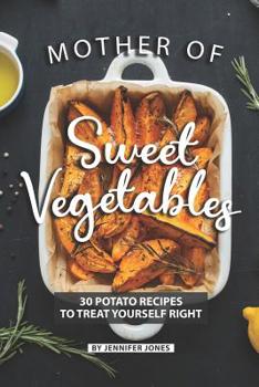 Mother of Sweet Vegetables: 30 Potato Recipes to Treat Yourself Right