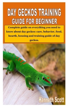 Paperback Day Geckos Training Guide for Beginner: Complete guide on everything you need to know about day geckos: care, behavior, food, hearth, housing and trai Book