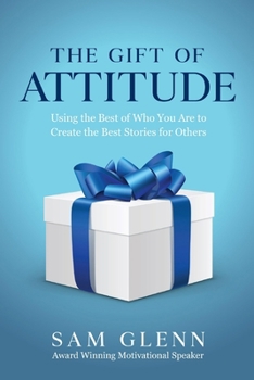 Paperback The Gift of Attitude: The Most Inspiring Ways to Create Exceptional Experiences for Others Book