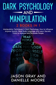 Paperback Dark Psychology and Manipulation: 2 Books in 1: Manipulation Techniques in Dark Psychology; How to Influence Anyone Quickly. Read Body Language and Le Book