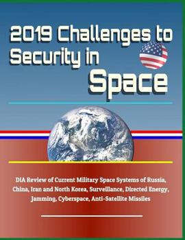 Paperback 2019 Challenges to Security in Space: Dia Review of Current Military Space Systems of Russia, China, Iran and North Korea, Surveillance, Directed Ener Book