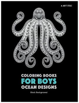 Coloring Books for Boys: Ocean Designs: Black Background: Detailed Deep Blue Sea Creatures for Older Boys & Teenagers; Zendoodle Sharks, Whales, ... With Underwater Theme; Midnight Edition