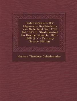 Paperback Gedenkstukken Der Algemeene Geschiedenis Van Nederland Van 1795 Tot 1840: D. Staatsbewind En Raadpensionaris, 1801-1806 [2 V [Dutch] Book