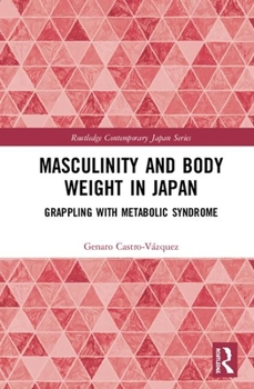 Hardcover Masculinity and Body Weight in Japan: Grappling with Metabolic Syndrome Book