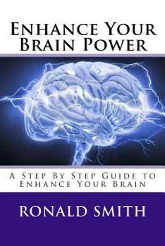 Paperback Enhance Your Brain Power: A Step By Step Guide to Enhance Your Brain Book