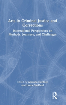 Hardcover Arts in Criminal Justice and Corrections: International Perspectives on Methods, Journeys, and Challenges Book