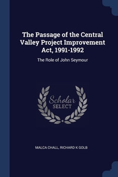 Paperback The Passage of the Central Valley Project Improvement Act, 1991-1992: The Role of John Seymour Book