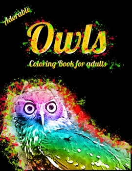 Adorable Owls Coloring Book for adults: An Adult Coloring Book with Cute Owl Portraits, Beautiful, Majestic Owl Designs for Stress Relief Relaxation w