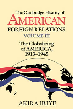 Paperback The Cambridge History of American Foreign Relations: Volume 3, the Globalizing of America, 1913-1945 Book