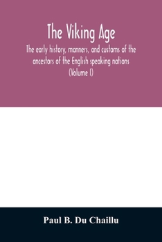 Paperback The viking age: the early history, manners, and customs of the ancestors of the English speaking nations (Volume I) Book