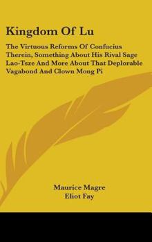 Hardcover Kingdom Of Lu: The Virtuous Reforms Of Confucius Therein, Something About His Rival Sage Lao-Tsze And More About That Deplorable Vaga Book