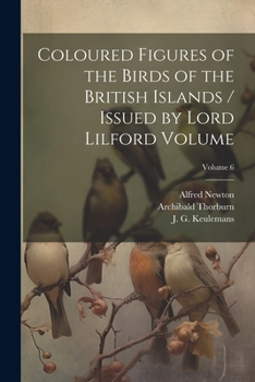 Paperback Coloured Figures of the Birds of the British Islands / Issued by Lord Lilford Volume; Volume 6 Book