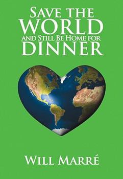 Hardcover Save the World and Still Be Home for Dinner: How to Create a Future of Sustainable Abundance for All Book