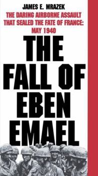 Paperback The Fall of Eben Emael: The Daring Airborne Assault That Sealed the Fate of France: May 1940 Book