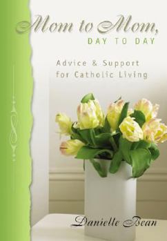 Paperback Mom to Mom, Day to Day: Advice and Support for Catholic Living Book