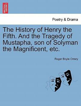 Paperback The History of Henry the Fifth. and the Tragedy of Mustapha, Son of Solyman the Magnificent, Etc. Book