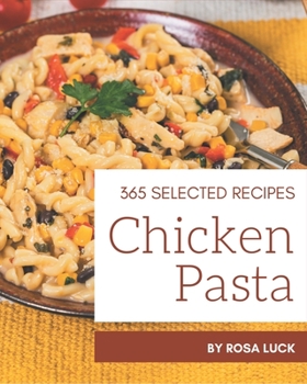 Paperback 365 Selected Chicken Pasta Recipes: A Chicken Pasta Cookbook from the Heart! Book